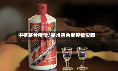 中枢茅台疫情/贵州茅台受疫情影响-第1张图片