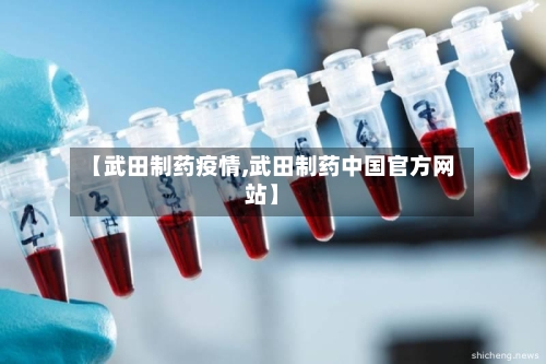 【武田制药疫情,武田制药中国官方网站】-第1张图片