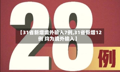 【31省新增境外输入7例,31省新增12例 均为境外输入】-第2张图片