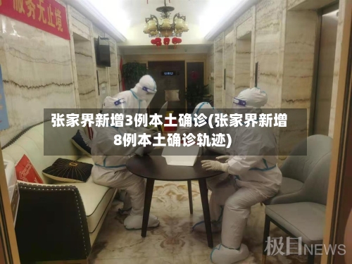 张家界新增3例本土确诊(张家界新增8例本土确诊轨迹)-第1张图片