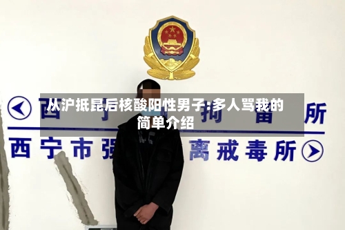 从沪抵昆后核酸阳性男子:多人骂我的简单介绍-第2张图片