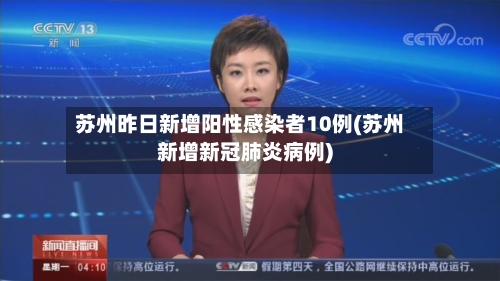 苏州昨日新增阳性感染者10例(苏州新增新冠肺炎病例)-第2张图片