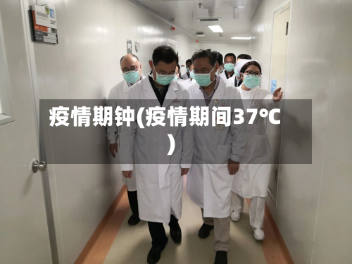 疫情期钟(疫情期间37℃)-第2张图片