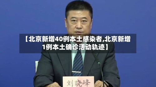 【北京新增40例本土感染者,北京新增1例本土确诊活动轨迹】-第1张图片