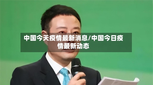 中国今天疫情最新消息/中国今日疫情最新动态-第1张图片