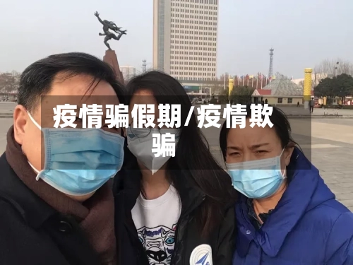 疫情骗假期/疫情欺骗-第3张图片