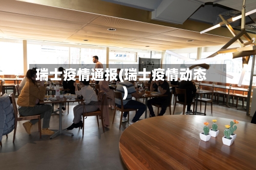 瑞士疫情通报(瑞士疫情动态)-第1张图片