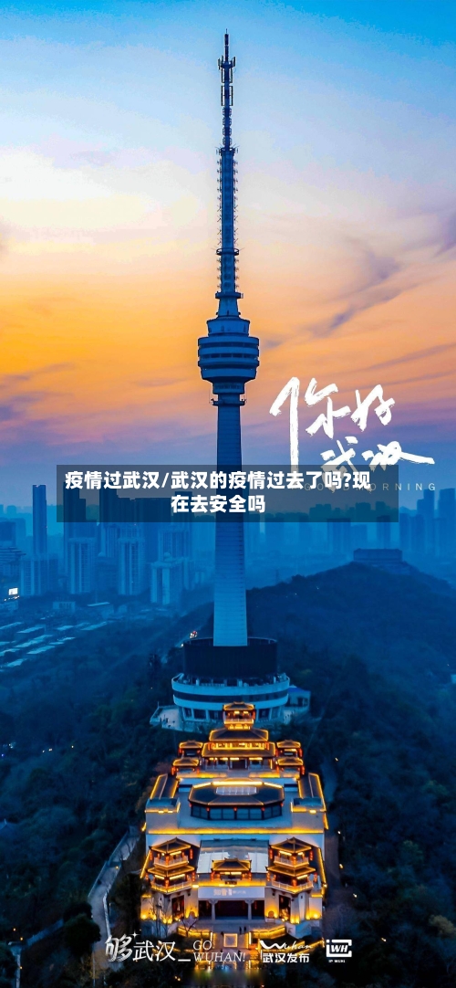 疫情过武汉/武汉的疫情过去了吗?现在去安全吗-第2张图片