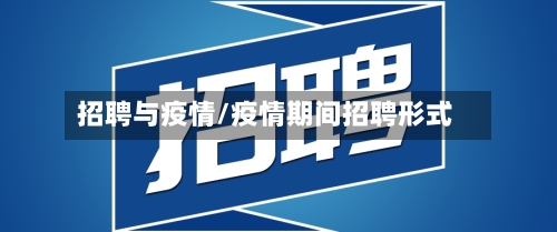 招聘与疫情/疫情期间招聘形式-第1张图片