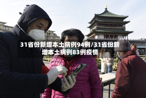 31省份新增本土病例94例/31省份新增本土病例83例疫情-第1张图片