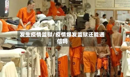 发生疫情监狱/疫情爆发监狱还能通信吗-第3张图片