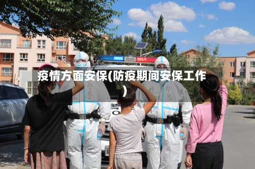 疫情方面安保(防疫期间安保工作)-第1张图片