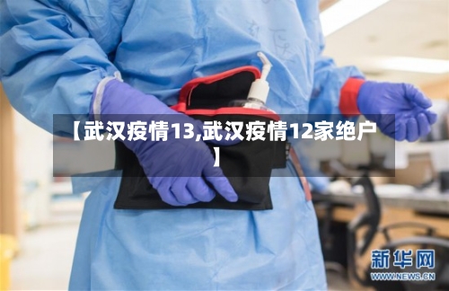 【武汉疫情13,武汉疫情12家绝户】-第1张图片