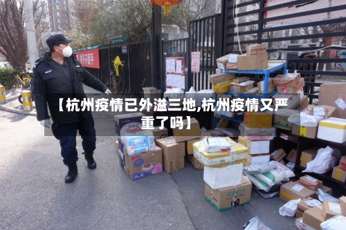 【杭州疫情已外溢三地,杭州疫情又严重了吗】-第1张图片
