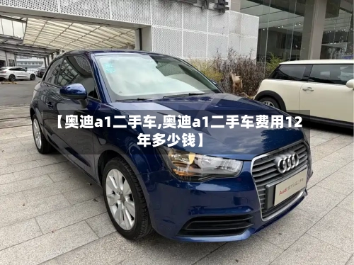 【奥迪a1二手车,奥迪a1二手车费用12年多少钱】-第1张图片