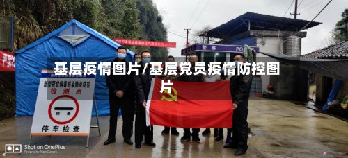 基层疫情图片/基层党员疫情防控图片-第1张图片
