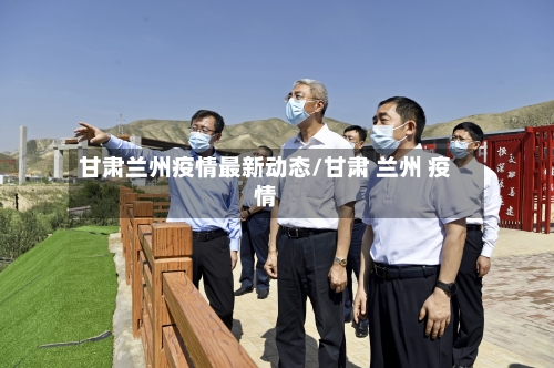 甘肃兰州疫情最新动态/甘肃 兰州 疫情-第1张图片