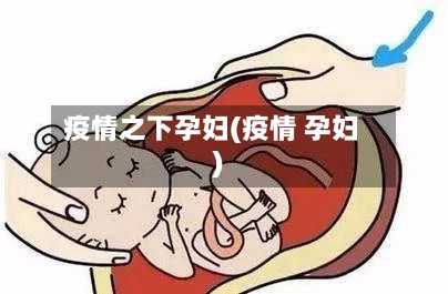 疫情之下孕妇(疫情 孕妇)-第1张图片