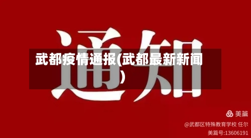 武都疫情通报(武都最新新闻)-第1张图片