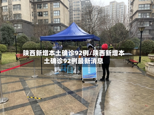 陕西新增本土确诊92例/陕西新增本土确诊92例最新消息-第3张图片
