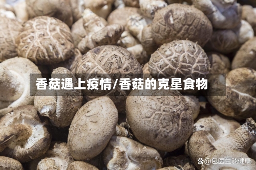 香菇遇上疫情/香菇的克星食物-第3张图片