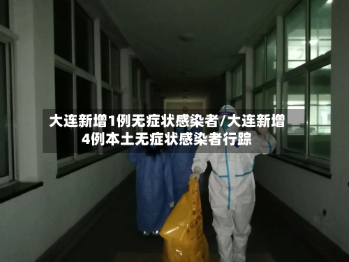 大连新增1例无症状感染者/大连新增4例本土无症状感染者行踪-第1张图片