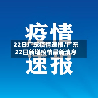 22日广东疫情速报/广东22日新增疫情最新消息-第2张图片